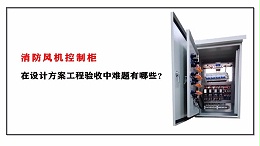 消防风机控制柜在设计方案工程验收中难题有哪些？
