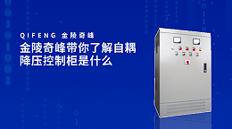 金陵奇峰带你了解自耦降压控制柜是什么