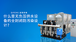 什么是无负压供水设备的全封闭防污染设计？