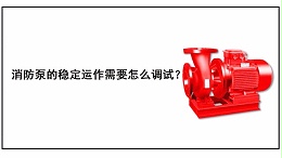 消防泵的稳定运作需要怎么调试？